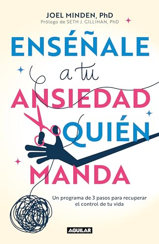 Enséñale a tu ansiedad quien manda: Un programa de 3 pasos para recuperar el con trol de tu vida / Show Your Anxiety Who's Boss