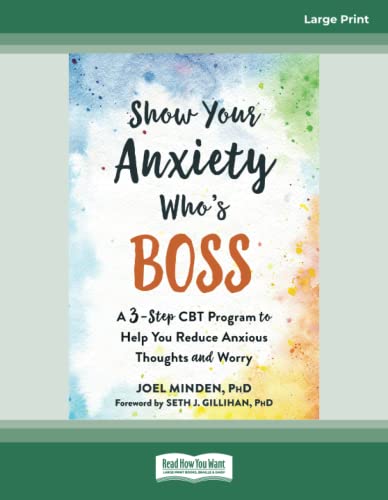 Show Your Anxiety Who's Boss: A Three-Step CBT Program to Help You Reduce Anxious Thoughts and Worry