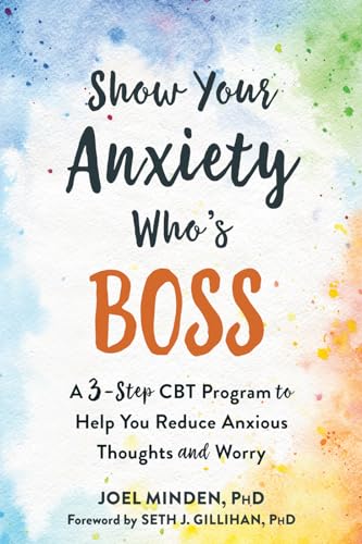 Show Your Anxiety Who's Boss: A Three-Step CBT Program to Help You Reduce Anxious Thoughts and Worry von New Harbinger Publications