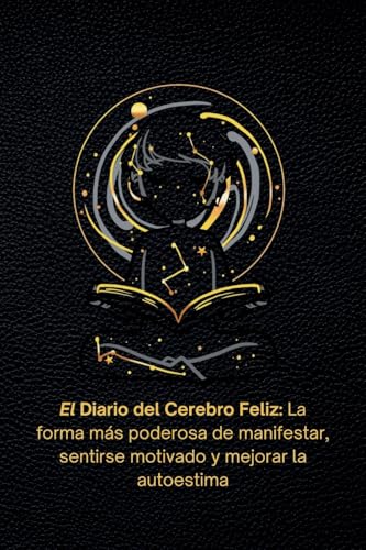 El Diario del Cerebro Feliz: La forma más poderosa de manifestar, sentirse motivado y mejorar la autoestima. von bowker