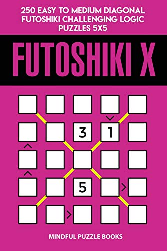 Futoshiki X: 250 Easy to Medium Diagonal Futoshiki Challenging Logic Puzzles 5x5 (Futoshiki Collections, Band 39)
