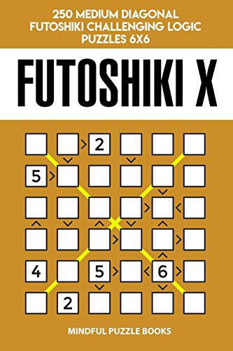 Futoshiki X: 250 Medium Diagonal Futoshiki Challenging Logic Puzzles 6x6 (Futoshiki Collections, Band 42) von Independently Published