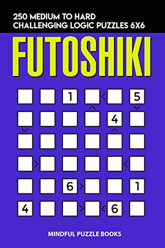 Futoshiki: 250 Medium to Hard Challenging Logic Puzzles 6x6 (Futoshiki Collections, Band 15) von Independently Published