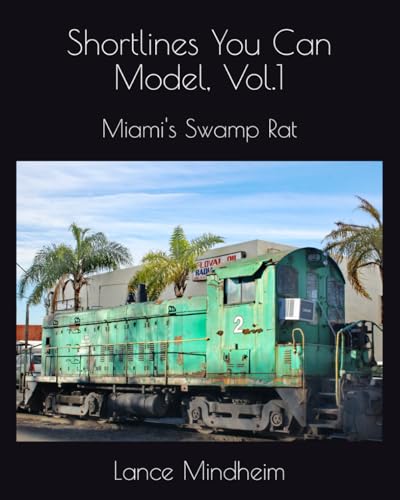 Shortlines You Can Model, Vol.1: Miami's Swamp Rat (Shortline Railroads You Can Model, Band 1) von Independently published