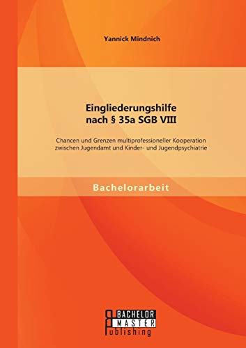 Eingliederungshilfe nach § 35a Sgb Viii: Chancen und Grenzen multiprofessioneller Kooperation zwischen Jugendamt und Kinder- und Jugendpsychiatrie Eingliederungshilfe nach § 35a Sgb Viii: Chancen und Grenzen multiprofessioneller Kooperation zwischen Jugendamt und Kinder- und Jugendpsychiatrie