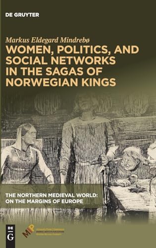 Women, Politics, and Social Networks in the Sagas of Norwegian Kings (The Northern Medieval World) von Medieval Institute Publications