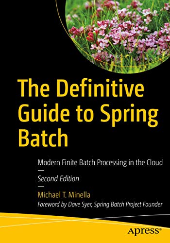 The Definitive Guide to Spring Batch: Modern Finite Batch Processing in the Cloud von Apress