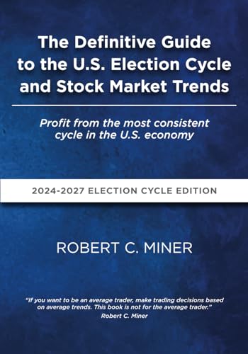 The Definitive Guide To The U.S. Election Cycle and Stock Market Trends: Profit from the most consistent cycle in the U.S. economy