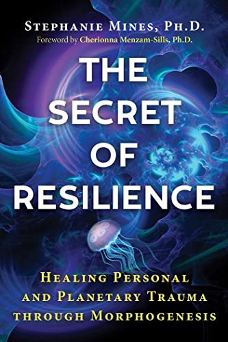 The Secret of Resilience: Healing Personal and Planetary Trauma through Morphogenesis von Healing Arts Press