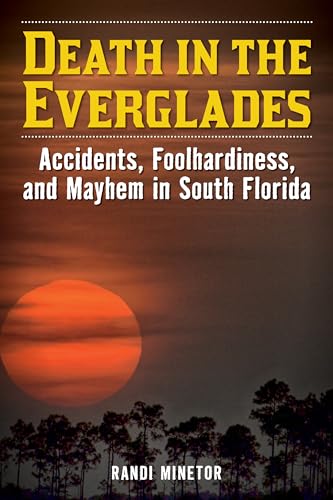 Death in the Everglades: Accidents, Foolhardiness, and Mayhem in South Florida