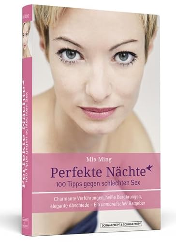 Perfekte Nächte: 100 Tipps gegen schlechten Sex: Charmante Verführungen, heiße Berührungen, elegante Abschiede - Ein unmoralischer Ratgeber