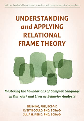Understanding and Applying Relational Frame Theory: Mastering the Foundations of Complex Language in Our Work and Lives As Behavior Analysts von New Harbinger