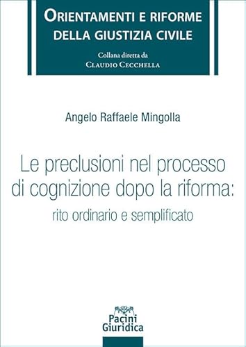 Le preclusioni nel processo di cognizione dopo la riforma: rito ordinario e semplificato (Orientamenti e riforme della giustizia civile) von Pacini Giuridica