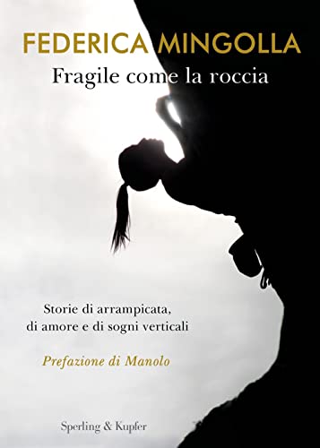 Fragile come la roccia. Storie di arrampicata, di amore e di sogni verticali (Varia)