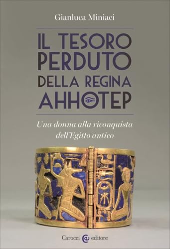 Il tesoro perduto della regina Ahhotep. Una donna alla riconquista dell'Egitto antico (Biblioteca di testi e studi) von Carocci