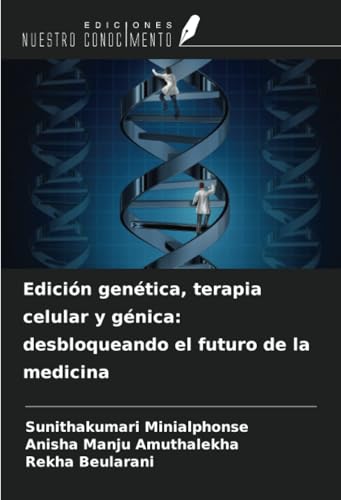 Edición genética, terapia celular y génica: desbloqueando el futuro de la medicina von Ediciones Nuestro Conocimiento