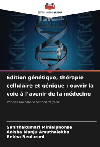 Édition génétique, thérapie cellulaire et génique : ouvrir la voie à l’avenir de la médecine: Principes de base de l'édition de gènes von Editions Notre Savoir