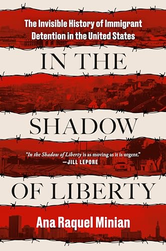 In the Shadow of Liberty: The Invisible History of Immigrant Detention in the United States In the Shadow of Liberty: The Invisible History of Immigrant Detention in the United States