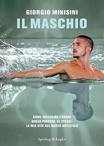Il maschio. Come inseguire i sogni senza perdere se stessi: la mia vita nel nuoto artistico (Varia) von Sperling & Kupfer