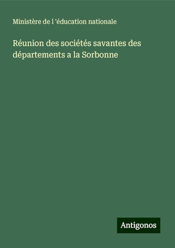 Réunion des sociétés savantes des départements a la Sorbonne von Antigonos Verlag