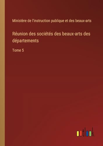 Réunion des sociétés des beaux-arts des départements: Tome 5 von Outlook Verlag
