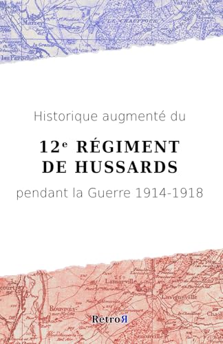 Historique augmenté du 12ᵉ Régiment de Hussards pendant la Guerre 1914-1918 Historique augmenté du 12ᵉ Régiment de Hussards pendant la Guerre 1914-1918 von RetroR