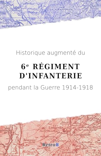 Historique augmenté du 6ᵉ Régiment d'Infanterie pendant la Guerre 1914-1918 Historique augmenté du 6ᵉ Régiment d'Infanterie pendant la Guerre 1914-1918 von RetroR