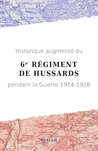 Historique augmenté du 6ᵉ Régiment de Hussards pendant la Guerre 1914-1918 Historique augmenté du 6ᵉ Régiment de Hussards pendant la Guerre 1914-1918 von RetroR