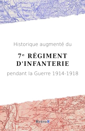 Historique augmenté du 7ᵉ Régiment d'Infanterie pendant la Guerre 1914-1918 von RetroR