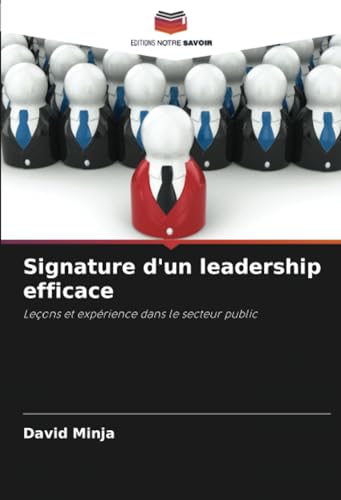 Signature d'un leadership efficace: Leçons et expérience dans le secteur public von Editions Notre Savoir
