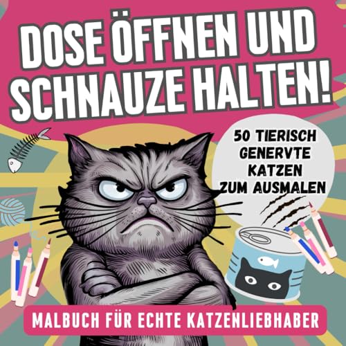 Dose öffnen und Schnauze halten!: Malbuch für Erwachsene mit 50 tierisch genervten Katzen – Lustiges Geschenk für Katzenliebhaber zum Ausmalen von Independently published