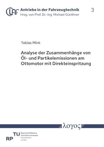 Analyse der Zusammenhänge von Öl- und Partikelemissionen am Ottomotor mit Direkteinspritzung (Antriebe in der Fahrzeugtechnik) von Logos Berlin