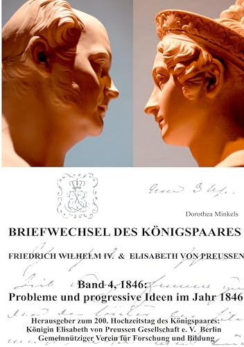 Briefwechsel des Königspaares Friedrich WIlhelm IV. & Elisabeth von Preussen: Band 4: Probleme und progressive Ideen im Jahr 1846. von BoD – Books on Demand