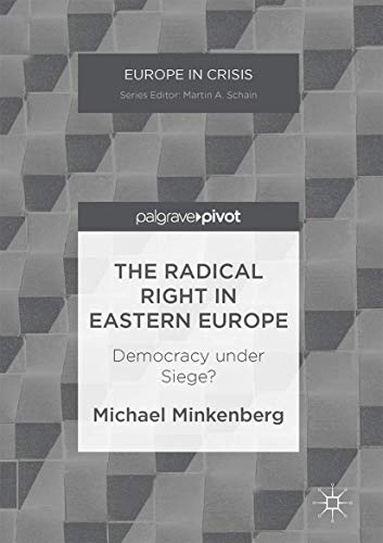 The Radical Right in Eastern Europe: Democracy under Siege? (Europe in Crisis) von Palgrave Pivot