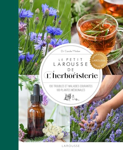 Le Petit Larousse de l'herboristerie: 130 troubles et maladies courantes, 100 plantes médicinales von LAROUSSE