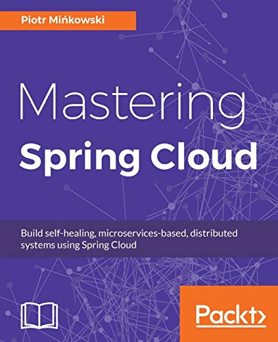 Mastering Spring Cloud: Build self-healing, microservices-based, distributed systems using Spring Cloud(English Edition)