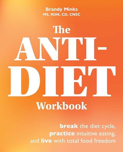 The Anti-Diet Workbook: Break the Diet Cycle, Practice Intuitive Eating, and Live with Total Food Freedom