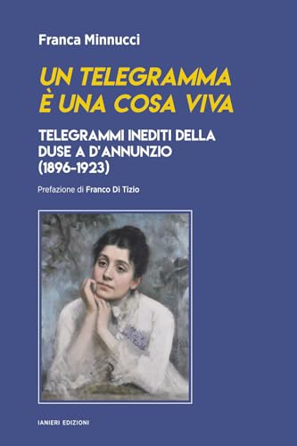 Un telegramma è una cosa viva. Telegrammi inediti della Duse a d’Annunzio (1896-1923) (Saggi e carteggi dannunziani) von Ianieri