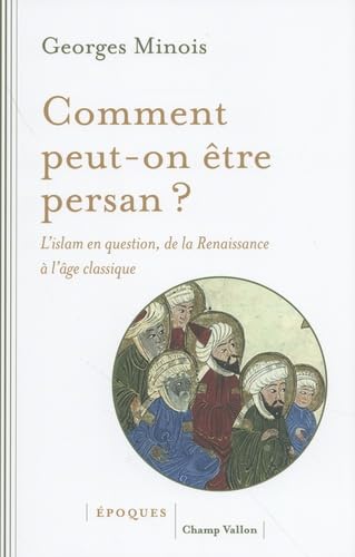 Comment peut-on être persan ? - L’islam en question de la Re: L'islam en question, de la Renaissance à l’âge classique (1453-1721)