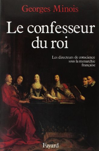 Le Confesseur du Roi: Les directeurs de conscience sous la monarchie française
