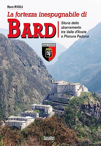 La fortezza inespugnabile di Bard. Storia dello sbarramento tra Valle d'Aosta e Pianura Padana