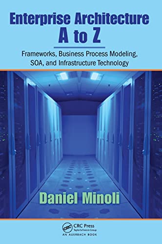 Enterprise Architecture A to Z: Frameworks, Business Process Modeling, SOA, and Infrastructure Technology von CRC Press