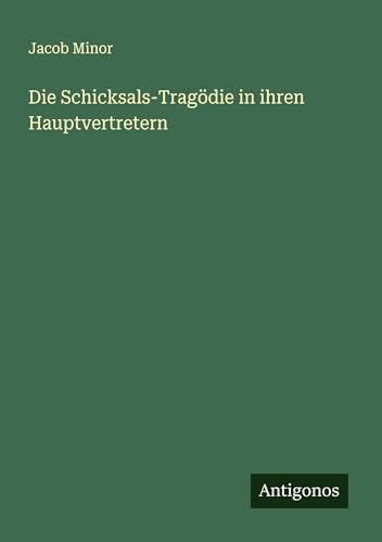 Die Schicksals-Tragödie in ihren Hauptvertretern von Antigonos Verlag