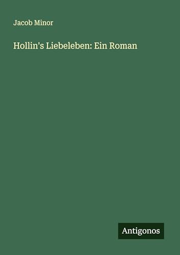 Hollin's Liebeleben: Ein Roman von Antigonos Verlag