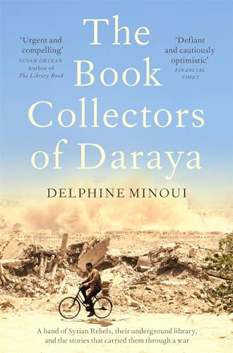 The Book Collectors of Daraya: A Band of Syrian Rebels, Their Underground Library, and the Stories that Carried Them Through a War