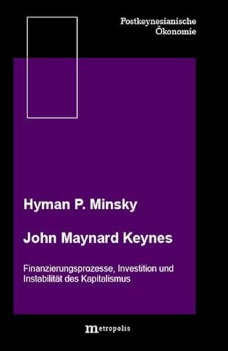 John Maynard Keynes: Finanierungsprozesse, Investition und Instabilität des Kapitalismus (Postkeynesianische Ökonomie)