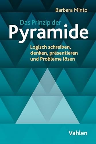 Das Prinzip der Pyramide: Logisch schreiben, denken, präsentieren und Probleme lösen von Vahlen