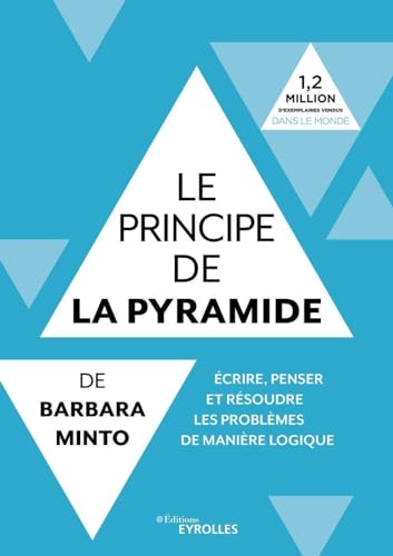Le principe de la pyramide de Barbara Minto : écrire, penser et résoudre les problèmes de manière logique: Ecrire, penser et résoudre les problèmes de manière logique Le principe de la pyramide de Barbara Minto : écrire, penser et résoudre les problèmes de manière logique: Ecrire, penser et résoudre les problèmes de manière logique