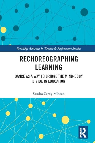 Rechoreographing Learning: Dance As a Way to Bridge the Mind-Body Divide in Education (Routledge Advances in Theatre & Performance Studies) von Routledge