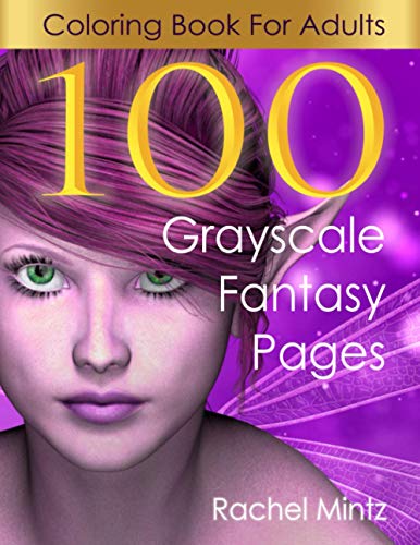 100 Fantasy Grayscale Coloring Pages For Adults: 100 Best Pages Collection From Rachel Mintz Books, Beautiful Fairies, Elves, Warriors, Trolls, Magical Pixies, Women Portraits